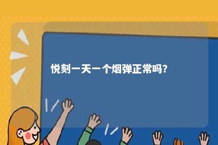 悦刻一天一个烟弹正常吗
？ 
